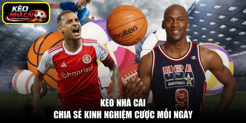 Kèo nhà cái chia sẻ kinh nghiệm cược mỗi ngày