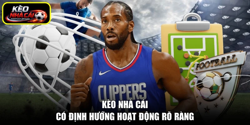 Kèo nhà cái có định hướng hoạt động rõ ràng